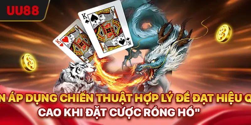 Rồng Hổ UU88 - Luật Chơi Đơn Giản, Cược Nhanh, Thắng Lớn 3 Cần áp dụng chiến thuật hợp lý để đạt hiệu quả cao khi đặt cược Rồng Hổ