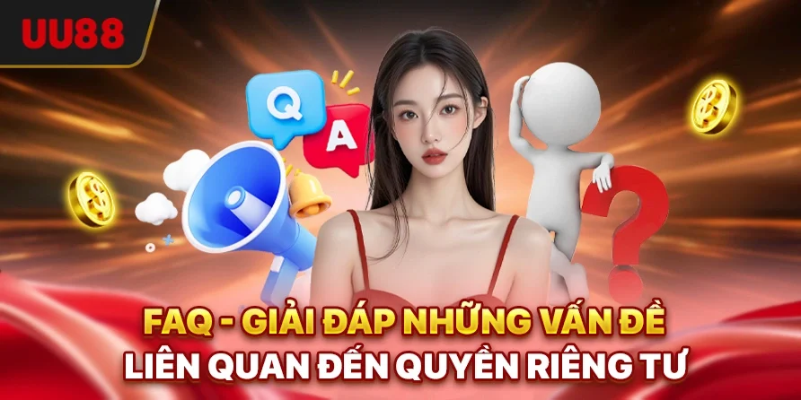 Quyền Riêng Tư - Chính Sách Bảo Vệ Thông Tin Người Dùng UU88 3 FAQ - Giải đáp những vấn đề liên quan đến Quyền riêng tư