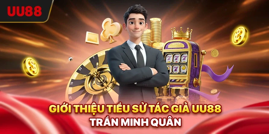 Tác Giả Trần Minh Quân - Người Đứng Sau Thành Công Của UU88 1 Giới thiệu tiểu sử Tác giả UU88 - Trần Minh Quân