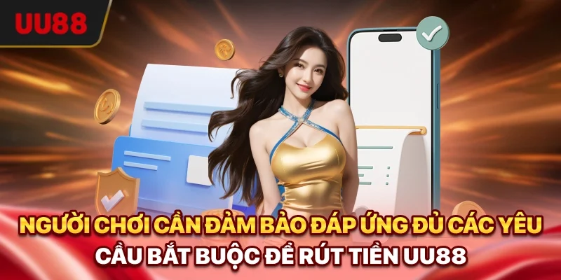 Rút Tiền UU88 - Hướng Dẫn Chi Tiết, Xử Lý Lỗi Nhanh Chóng 1 Người chơi cần đảm bảo đáp ứng đủ các yêu cầu bắt buộc để rút tiền UU88