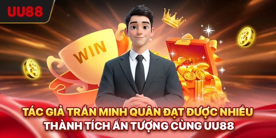 Tác Giả Trần Minh Quân - Người Đứng Sau Thành Công Của UU88 2 Tác giả Trần Minh Quân đạt được nhiều thành tích ấn tượng cùng UU88
