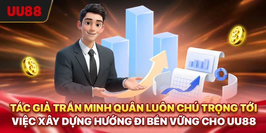 Tác Giả Trần Minh Quân - Người Đứng Sau Thành Công Của UU88 3 Tác giả Trần Minh Quân luôn chú trọng tới việc xây dựng hướng đi bền vững cho UU88