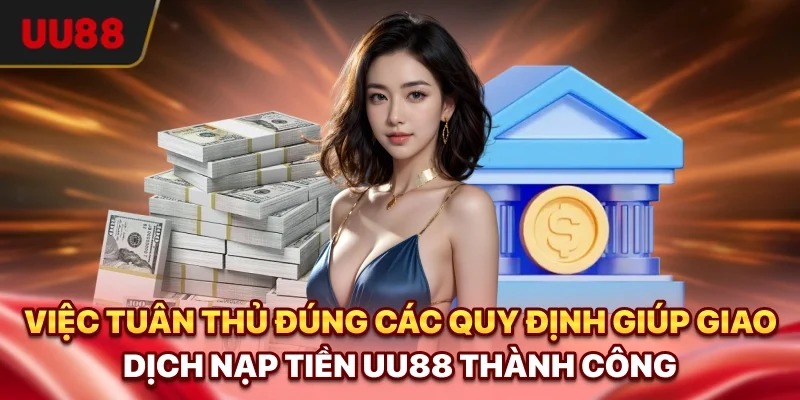 Nạp Tiền UU88 - Hướng Dẫn Đầy Đủ, Xử Lý Lỗi An Toàn 3 Việc tuân thủ đúng các quy định giúp giao dịch nạp tiền UU88 thành công