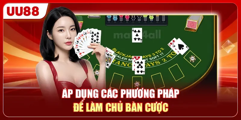 Blackjack - Top 1 Trò Chơi Giúp Bạn Làm Giàu Từ Số Vốn 0đ 3 Áp dụng các phương pháp để làm chủ bàn cược