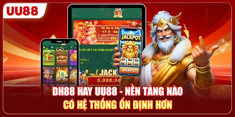 DH88 Hay UU88 - Nền Tảng Nào Có Hệ Thống Ổn Định Hơn