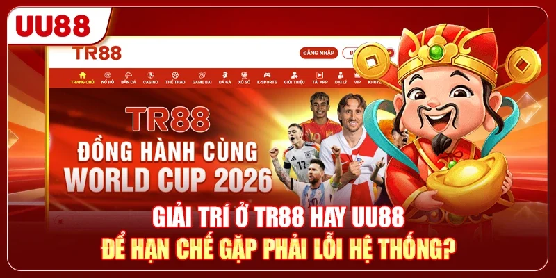 Giải Trí Ở TR88 Hay UU88 Để Hạn Chế Gặp Phải Lỗi Hệ Thống?