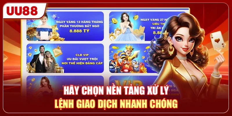 DN88 Hay UU88 - Sân Chơi Nào Hỗ Trợ Nạp Rút Với Phí 0%? 3 Hãy chọn nền tảng xử lý lệnh giao dịch nhanh chóng