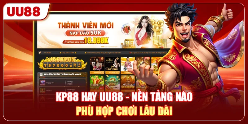 KP88 Hay UU88 - Nền Tảng Nào Phù Hợp Chơi Lâu Dài