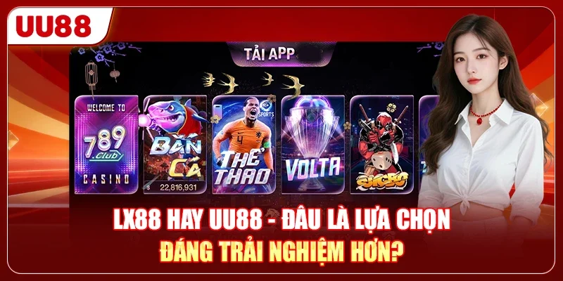 LX88 Hay UU88 - Đâu Là Lựa Chọn Đáng Trải Nghiệm Hơn?