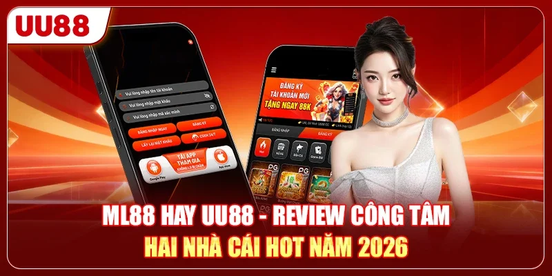 ML88 Hay UU88 - Review Công Tâm Hai Nhà Cái Hot Năm 2026