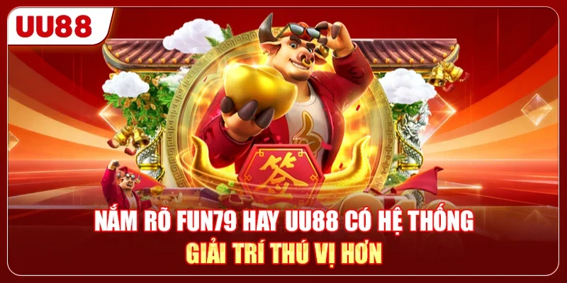 FUN79 Hay UU88 Là Nhà Cái Top 1 Với Lượng Game Hot Hit? 2 Nắm rõ FUN79 hay UU88 có hệ thống giải trí thú vị hơn