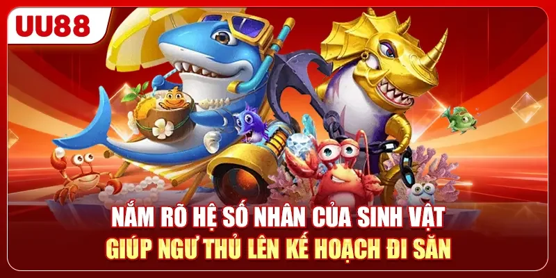 Vua Săn Cá Và 5 Bí Mật Thắng Lớn 99% Từ Các Cao Thủ Số 1 2 Nắm rõ hệ số nhân của sinh vật giúp ngư thủ lên kế hoạch đi săn