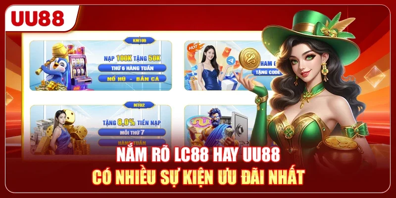 Nên Chọn LC88 Hay UU88 Để Săn Sự Kiện Ưu Đãi Mỗi Ngày 2 Nắm rõ LC88 hay UU88 có nhiều sự kiện ưu đãi nhất