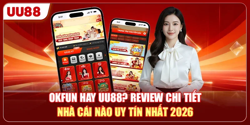 OKFUN Hay UU88? Review Chi Tiết Nhà Cái Nào Uy Tín Nhất 2026