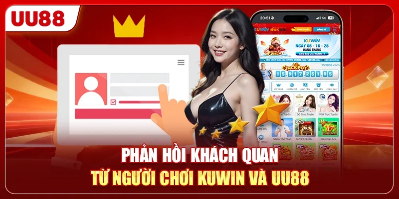KUWIN Vs UU88 - So Sánh 2 Sảnh Cược Xanh Chín Nhất 2026 3 Phản hồi khách quan từ người chơi KUWIN và UU88