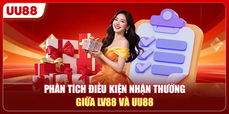 LV88 Vs UU88 - Nền Tảng Nào Cung Cấp Nhiều Ưu Đãi Hơn 3 Phân tích điều kiện nhận thưởng giữa LV88 và UU88