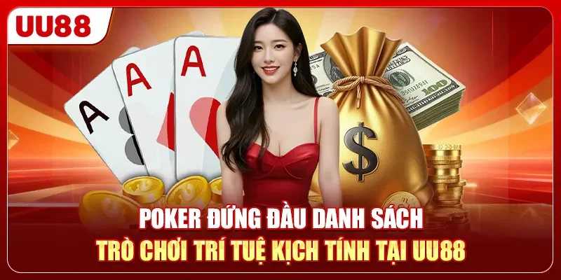 Poker - 5 Tuyệt Chiêu Thắng Đậm Khiến Đối Thủ Khiếp Sợ 1 Poker đứng đầu danh sách trò chơi trí tuệ kịch tính tại UU88