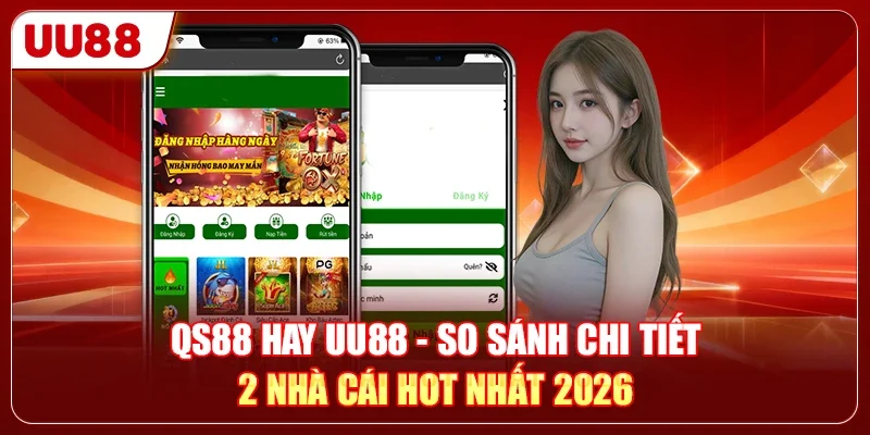 QS88 Hay UU88 - So Sánh Chi Tiết 2 Nhà Cái Hot Nhất 2026