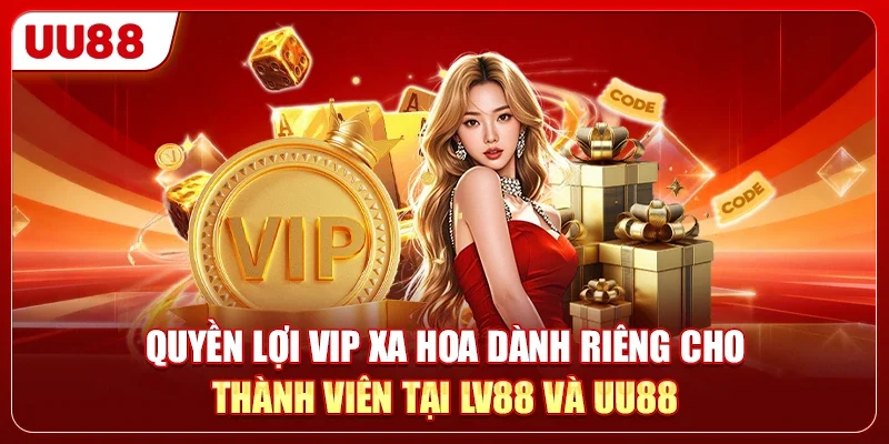 LV88 Vs UU88 - Nền Tảng Nào Cung Cấp Nhiều Ưu Đãi Hơn 2 Quyền lợi VIP xa hoa dành riêng cho thành viên tại LV88 và UU88