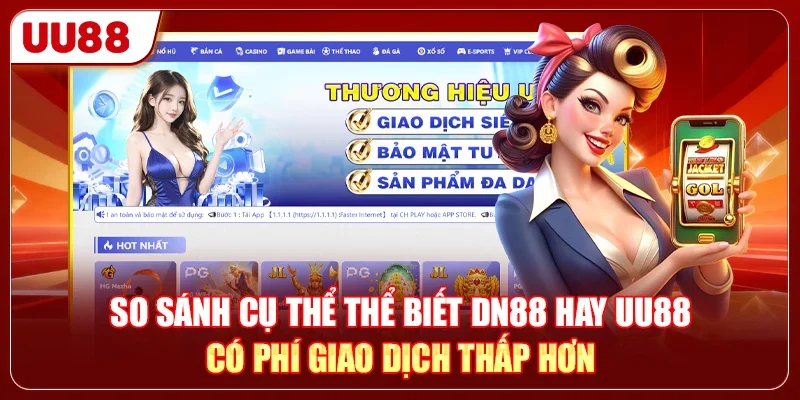 DN88 Hay UU88 - Sân Chơi Nào Hỗ Trợ Nạp Rút Với Phí 0%? 2 So sánh cụ thể thể biết DN88 hay UU88 có phí giao dịch thấp hơn