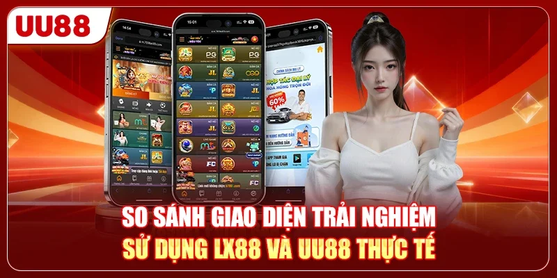 LX88 Hay UU88 - Đâu Là Lựa Chọn Đáng Trải Nghiệm Hơn? 1 So sánh giao diện trải nghiệm sử dụng LX88 và UU88 thực tế