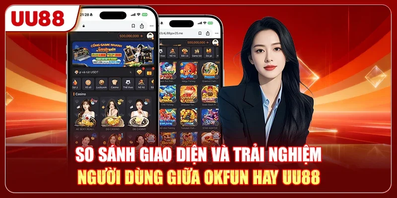 OKFUN Hay UU88? Review Chi Tiết Nhà Cái Nào Uy Tín Nhất 2026 2 So sánh giao diện và trải nghiệm người dùng giữa OKFUN hay UU88