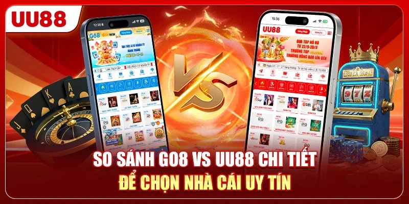 So Sánh GO8 Vs UU88 Chi Tiết Để Chọn Nhà Cái Uy Tín