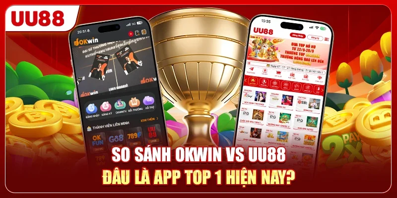 So Sánh OKWIN Vs UU88 - Đâu Là App Top 1 Hiện Nay?