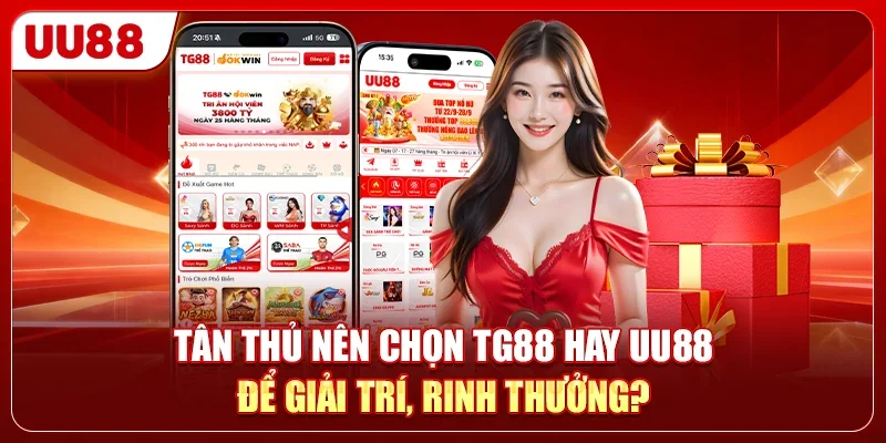 Tân Thủ Nên Chọn TG88 Hay UU88 Để Giải Trí, Rinh Thưởng?