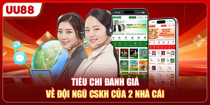 Dịch Vụ CSKH NK88 Vs UU88 - Nền Tảng Nào Tận Tâm Hơn 2 Tiêu chí đánh giá về đội ngũ CSKH của 2 nhà cái