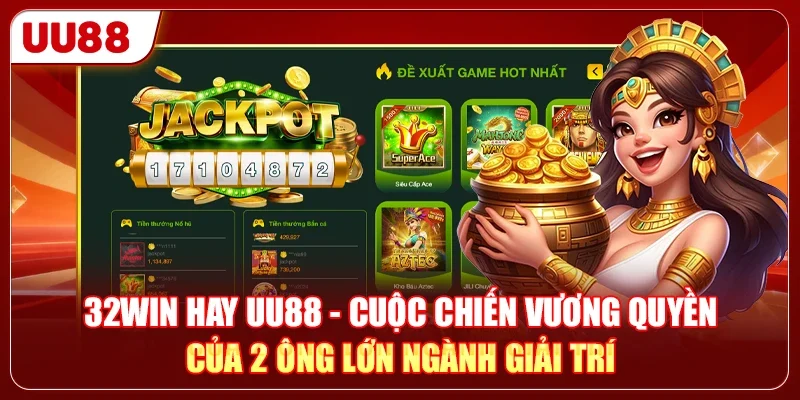 32WIN Hay UU88 - Đâu Là Top 1 Về Tốc Độ Và Bảo Mật 1 32WIN hay UU88 - Cuộc chiến vương quyền của 2 ông lớn ngành giải trí